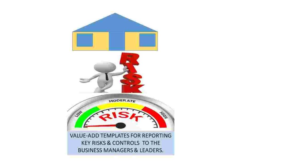 VALUE-ADD TEMPLATES FOR REPORTING KEY RISKS & CONTROLS TO THE BUSINESS MANAGERS & LEADERS.