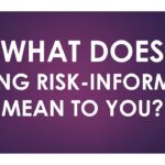 BEING “RISK-INFORMED” IS A NECESSACITY.