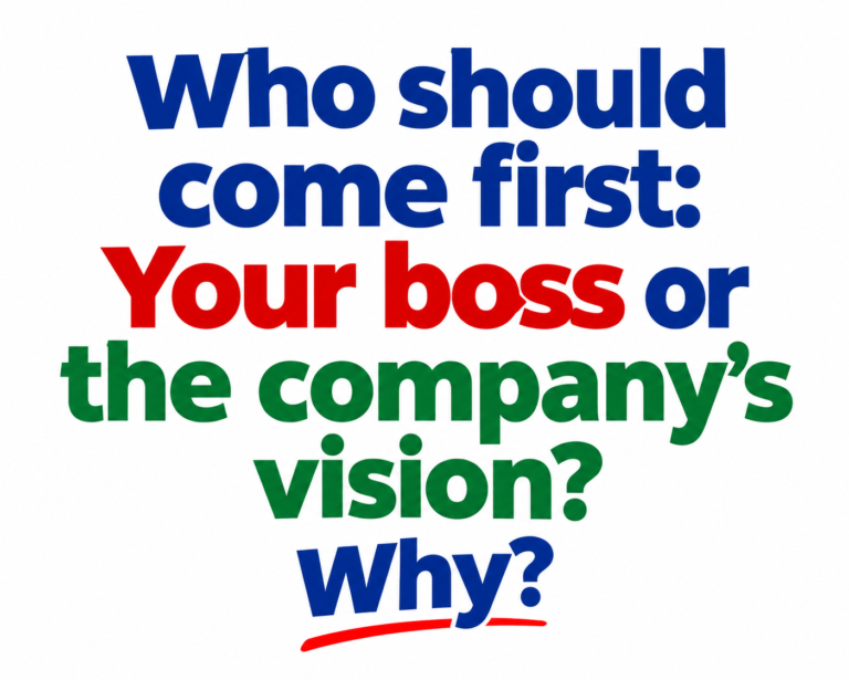 CAREER JOURNEY RISKS – WHO SHOULD COME FIRST: YOUR BOSS OR YOUR COMPANY VISION?